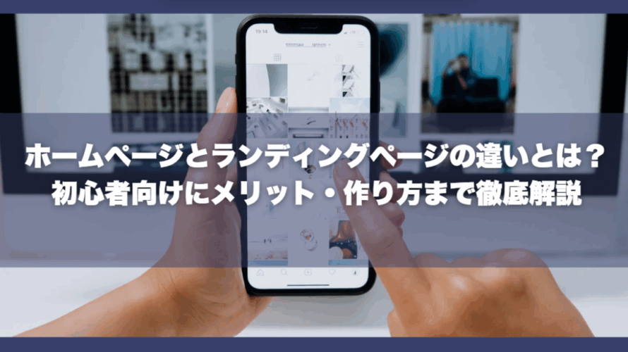 ホームページとランディングページの違いとは？初心者向けにメリット・作り方まで徹底解説